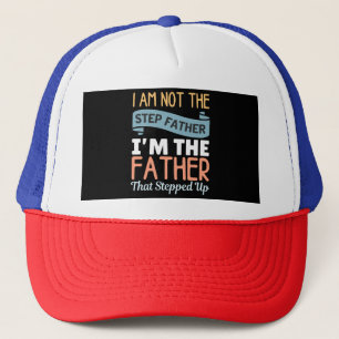 I Am Not The Step Father I Am The Father That Step Trucker Hat