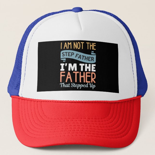 I Am Not The Step Father I Am The Father That Step Trucker Hat (Front)