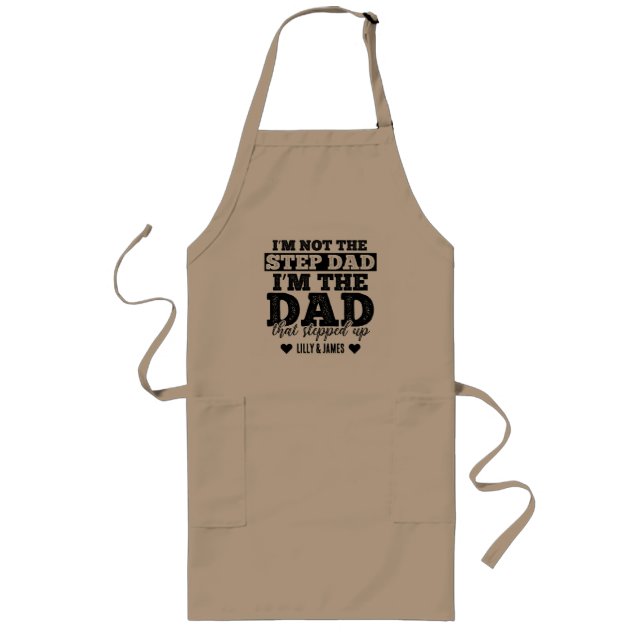 I AM NOT THE STEPDAD I AM THE DAD THAT STEPPED UP LONG APRON (Front)