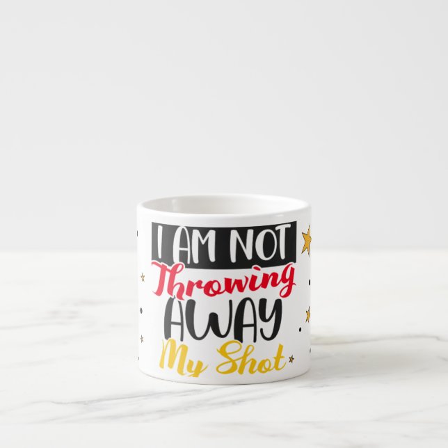 I Am Not Throwing Away My Shot Espresso Cup (Front)