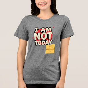 I AM NOT Today, But I AM... Customisable T-Shirt  Tri-Blend Shirt