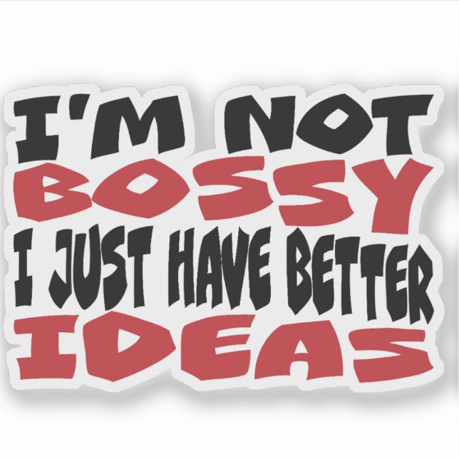 I am not too bossy I just have better ideas! (Front)
