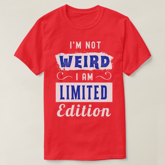 I Am Not Weird Im Limited Edition T-Shirt (Design Front)