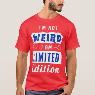 I Am Not Weird Im Limited Edition T-Shirt