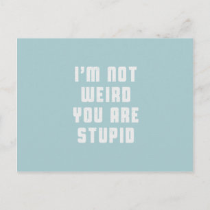 I am not weird. You are stupid Postcard