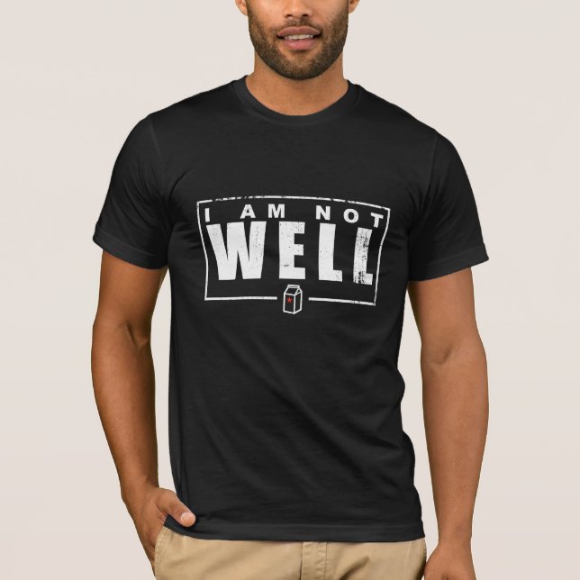 I Am Not Well - White Text Tee Shirt (Front)