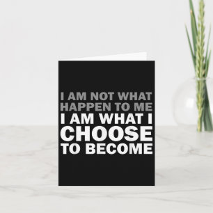 I Am Not What Happen To Me I Am What I Choose To B Card