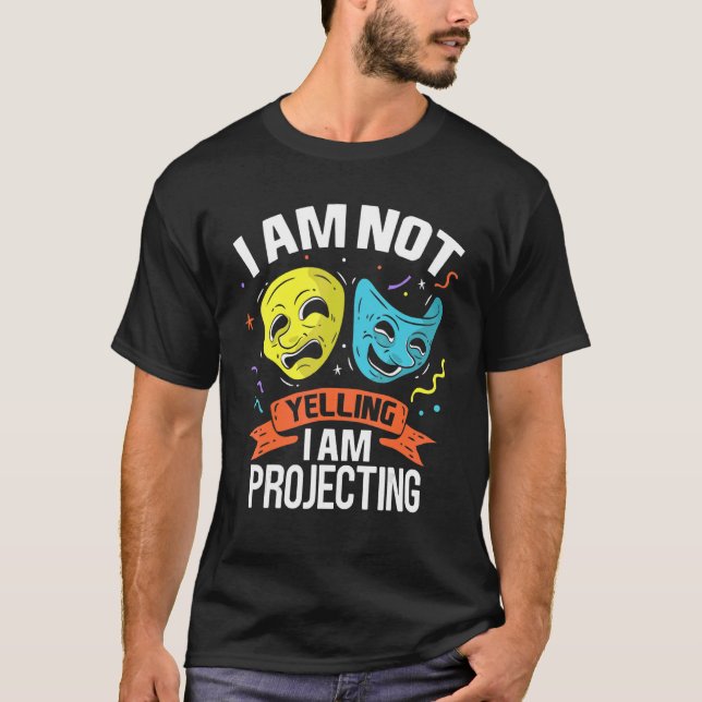 I Am Not Yelling I Am Projecting Theatre Costume T T-Shirt (Front)