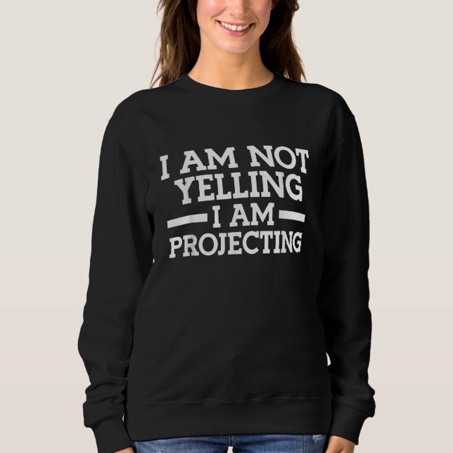 I am not yelling I am Projecting Theatre Sweatshirt (Front)