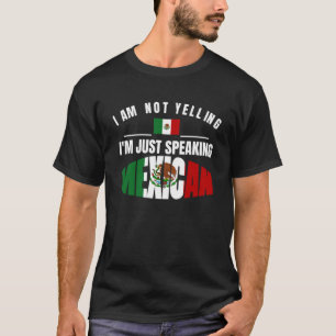 I Am Not Yelling I m Just Speaking Mexican Orgullo T-Shirt
