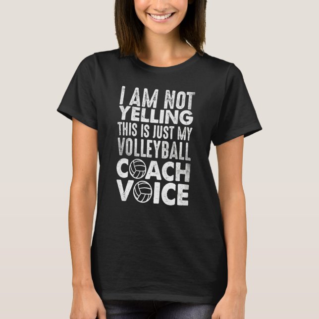 I Am Not Yelling Volleyball Coach Voice Coaches T-Shirt (Front)