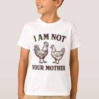 I am not your mother rooster and hen