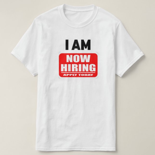 I AM NOW HIRING(Apply Today) T-Shirt (Design Front)