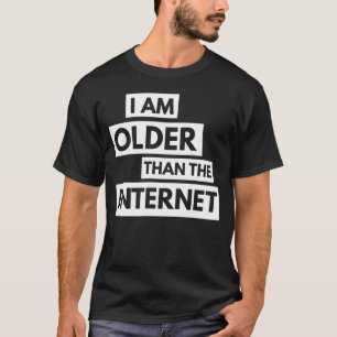 I Am Older Than The Internet T-Shirt