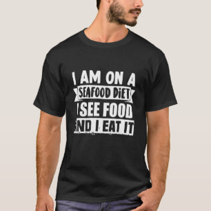 I Am On A Seafood Diet I See Food And I Eat It Coo T-Shirt