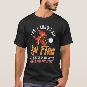 I Am On Fire Let Me Finish Weld Cool Welding Dads T-Shirt