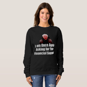I am Once Again Asking for Your Financial Support Sweatshirt