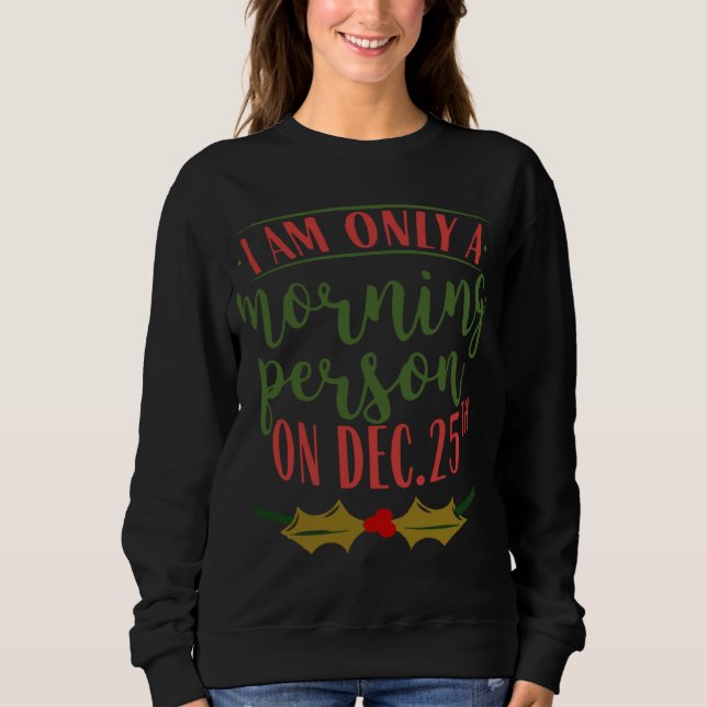 I Am Only A Morning Person On December 25th Christ Sweatshirt (Front)