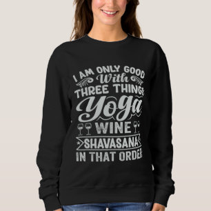 I Am Only Good With Three Things Yoga Wine Shavasa Sweatshirt