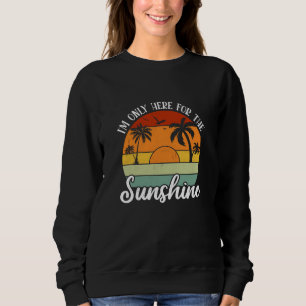 I Am Only Here for the Sunshine, Summer vibes Sweatshirt