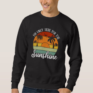 I Am Only Here for the Sunshine, Summer vibes Sweatshirt