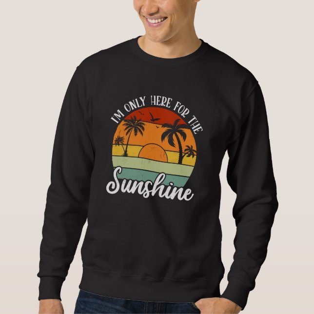 I Am Only Here for the Sunshine, Summer vibes Sweatshirt (Front)