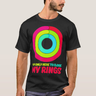 I am only here to Close my Rings Apple Watch activ T-Shirt