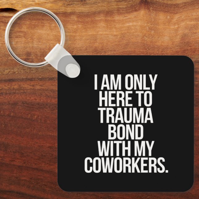 I Am Only Here To Trauma Bond With My Coworkers  Key Ring (Front)