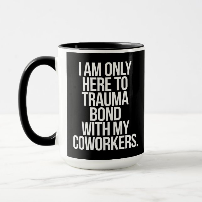 I Am Only Here To Trauma Bond With My Coworkers  Mug (Left)