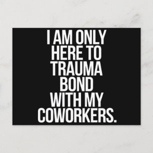 I Am Only Here To Trauma Bond With My Coworkers  Postcard