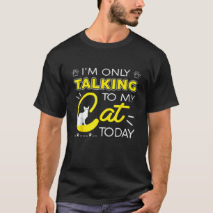 I Am Only Talking To My Cat Today Cat T-Shirt