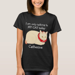 I am only talking to MY CAT today T-Shirt