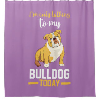 I Am Only Talking To My English Bulldog Shower Curtain
