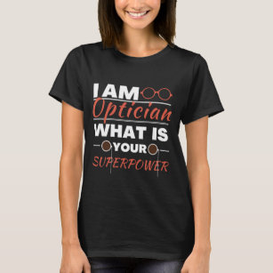 I am Optician, what is your super power T-Shirt