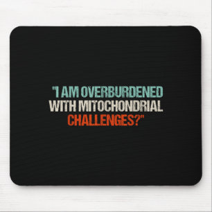 I Am Overburdened With Mitochondrial Challenges Mouse Pad