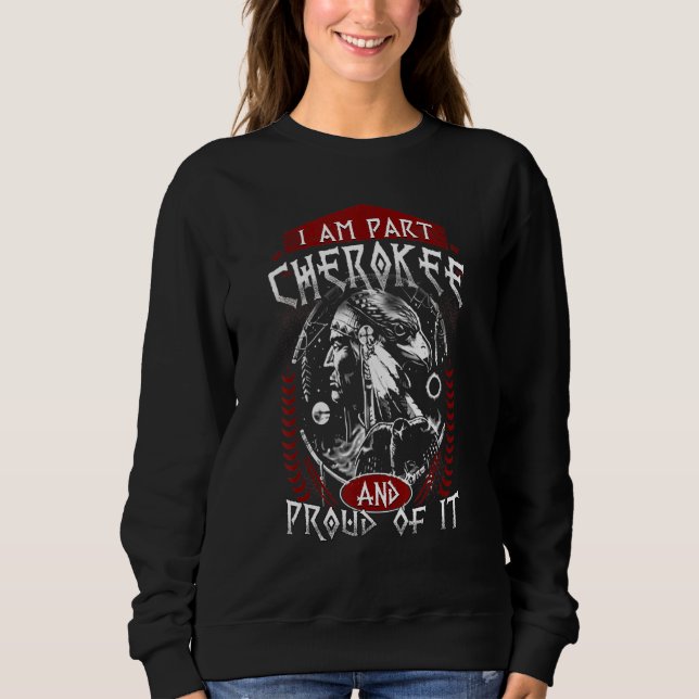 I Am Part Cherokee Pround Of It Native American Sweatshirt (Front)