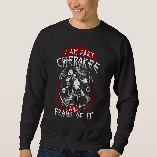 I Am Part Cherokee Pround Of It Native American Sweatshirt (Front)