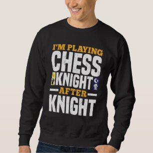 I Am Playing Chess Knight After Knight Sweatshirt