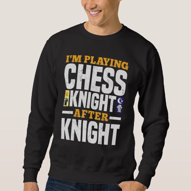I Am Playing Chess Knight After Knight Sweatshirt (Front)