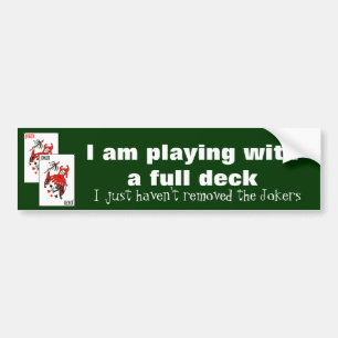 I am playing with a full deck bumper sticker