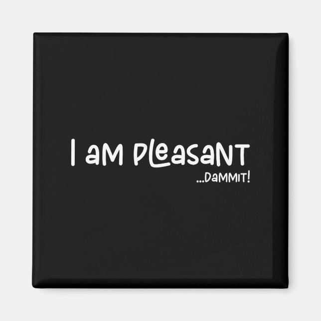 I Am Pleasant , Funny Humor Apparel Joke Gag  Magnet (Front)