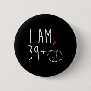 I Am &#; Plus 1 Middle Finger For A 40th Birthday 6 Cm Round Badge