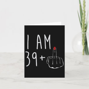 I Am &#; Plus 1 Middle Finger For A 40th Birthday Card