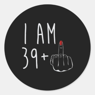 I Am &#; Plus 1 Middle Finger For A 40th Birthday Classic Round Sticker