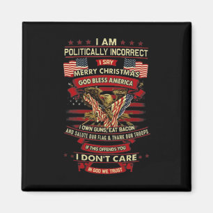 I Am Politically Incorrect I Say Merry Christmas G Magnet