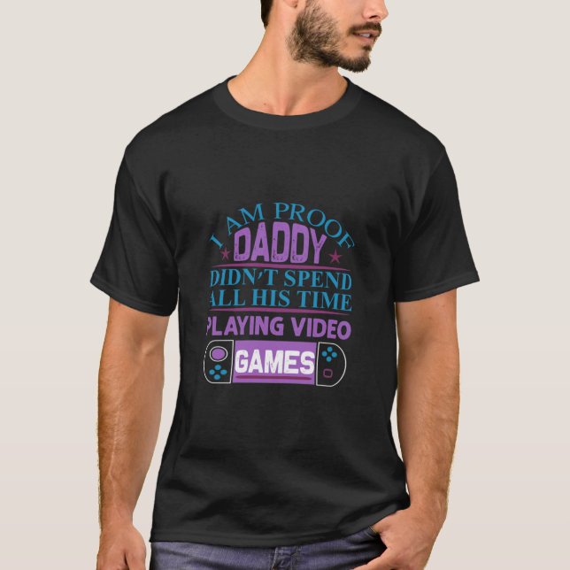 I Am Proof Daddy Didn_t Spend All His time Playing T-Shirt (Front)