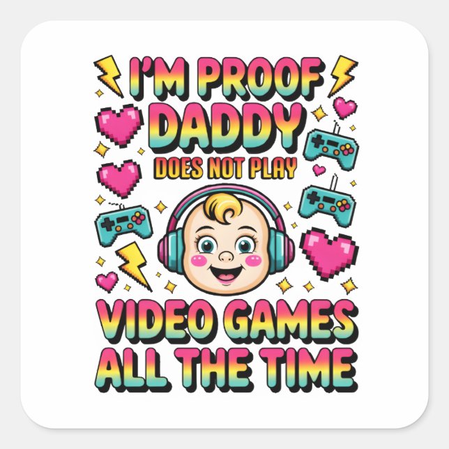 i am Proof Daddy Doesn't Always Play Video Games Square Sticker (Front)