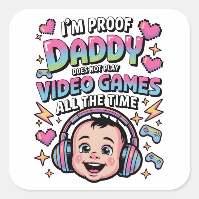 i am Proof Daddy Doesn't Always Play Video Games Square Sticker (Front)