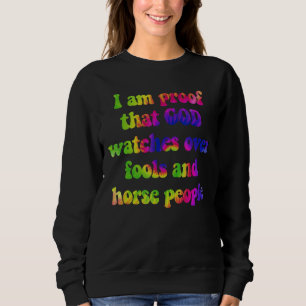 I am proof that god watches over fools and horse p sweatshirt
