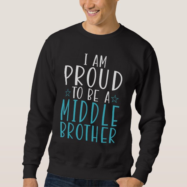 I am proud to be a Middle Brother Sweatshirt (Front)